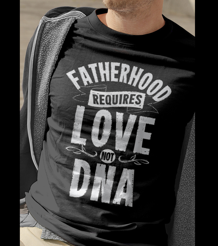 Fatherhood Requires Love Not DNA Mens Step Dad T-Shirt