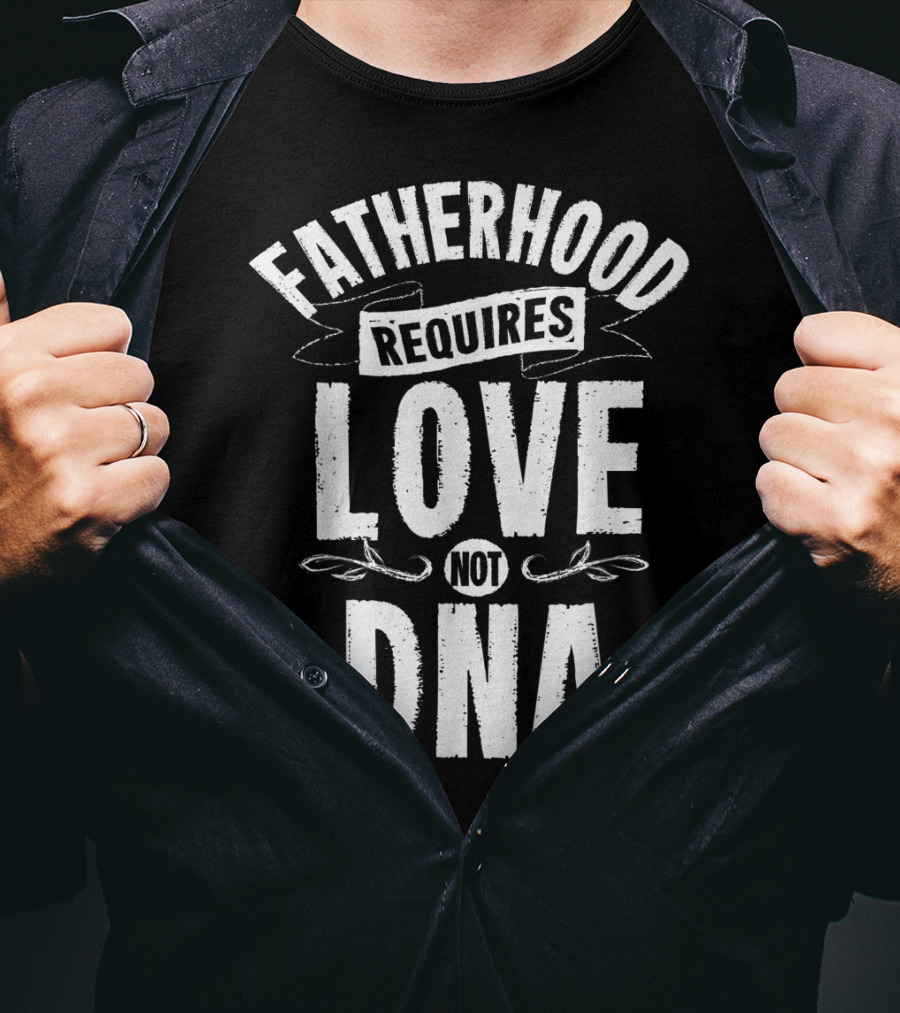 Fatherhood Requires Love Not DNA Mens Step Dad T-Shirt