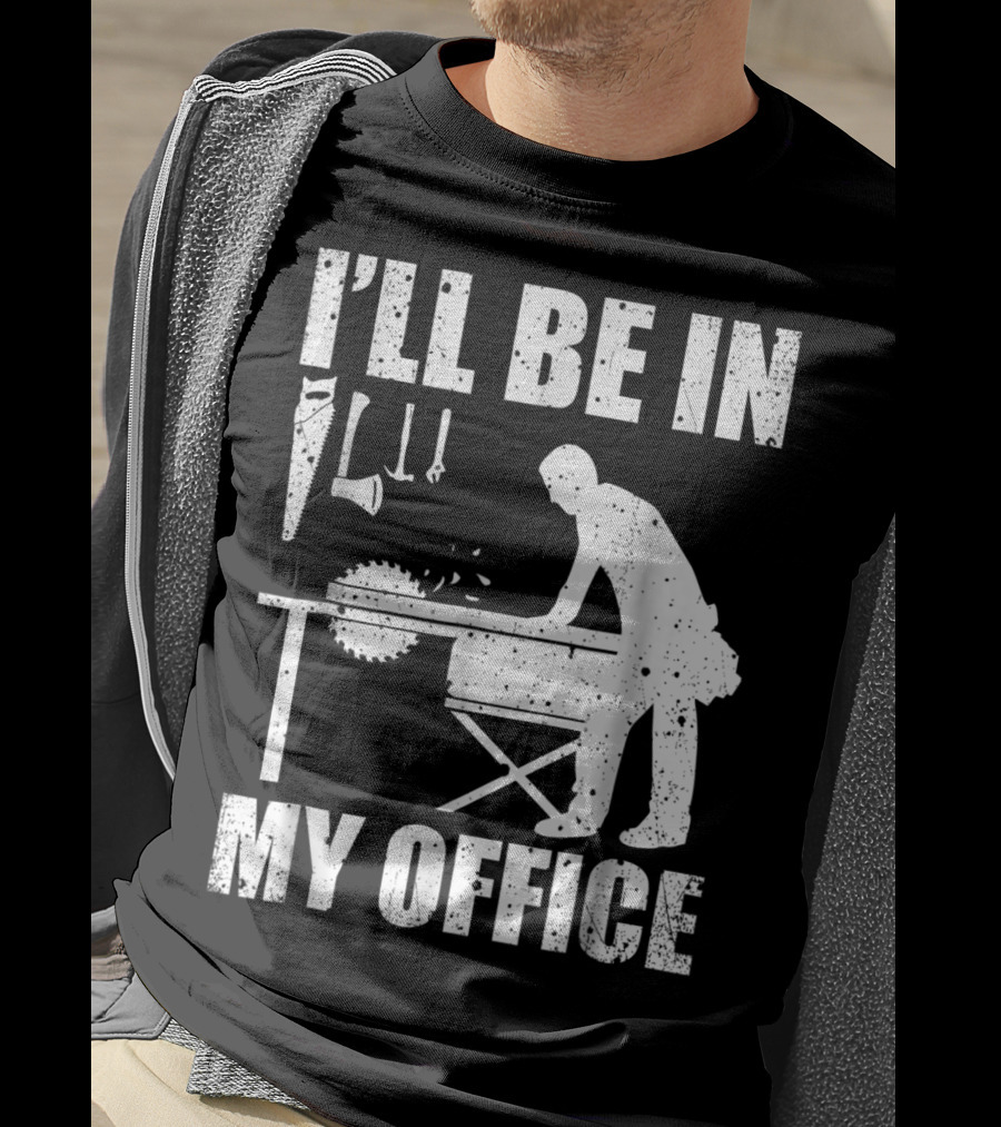 I'll Be In My Office Funny Woodworking Carpentry Mens T-Shirt