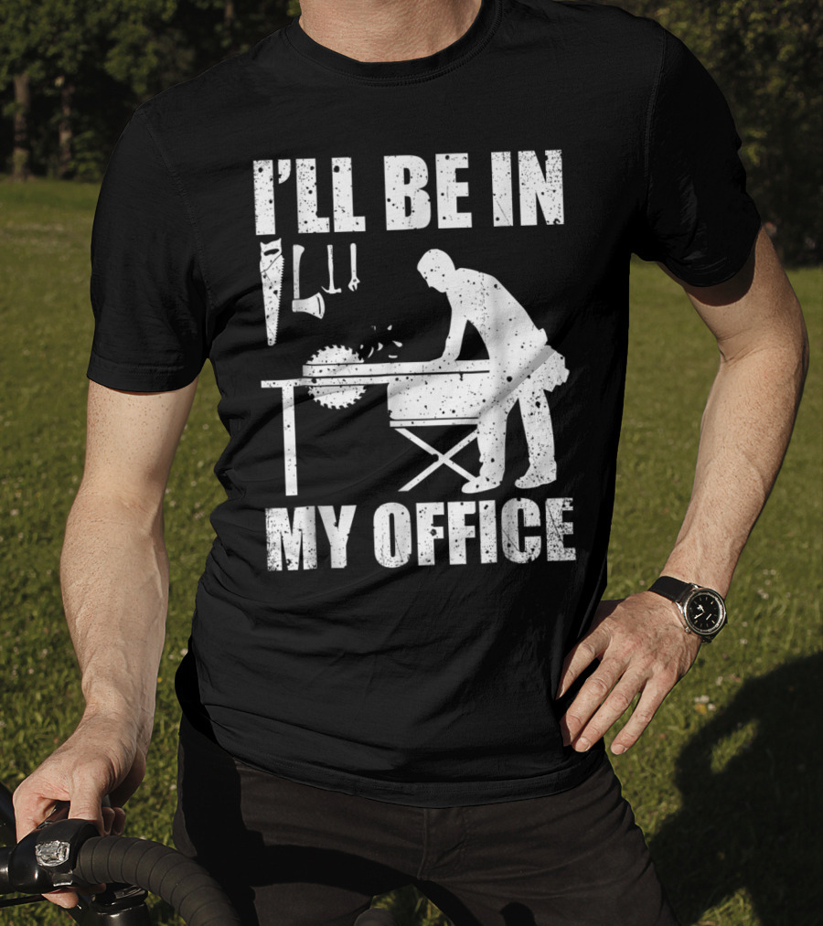 I'll Be In My Office Funny Woodworking Carpentry Mens T-Shirt