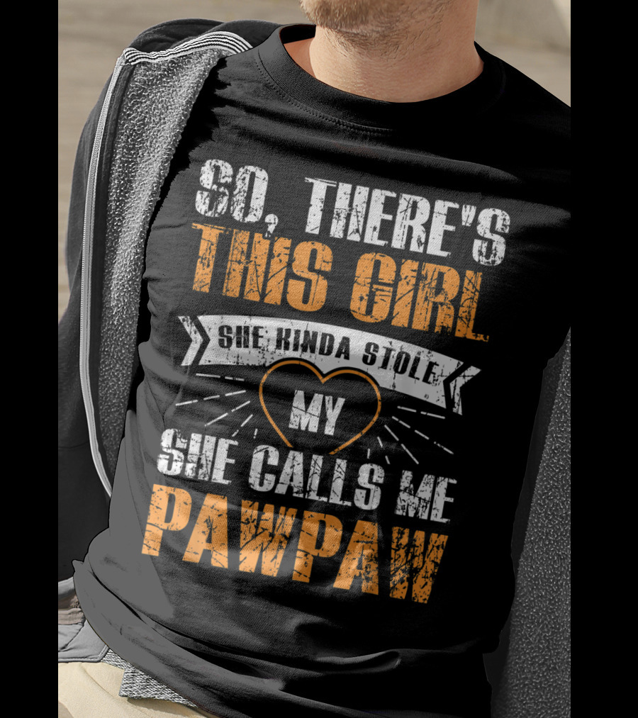 So There's This Girl She Kinda Stole My Heart She Calls ME Pawpaw T-Shirt