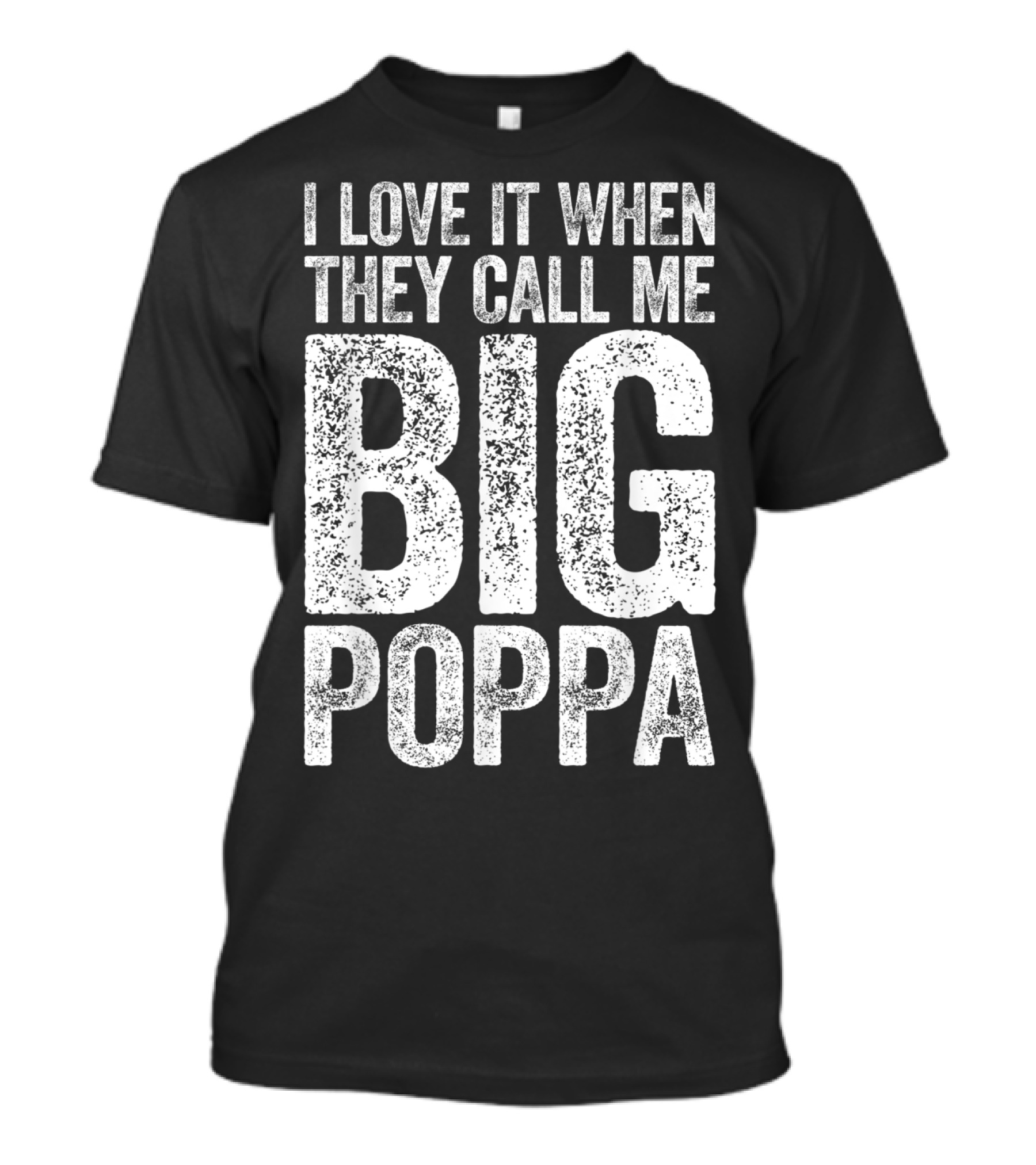 I Love It When They Call Me Big Poppa T-Shirt