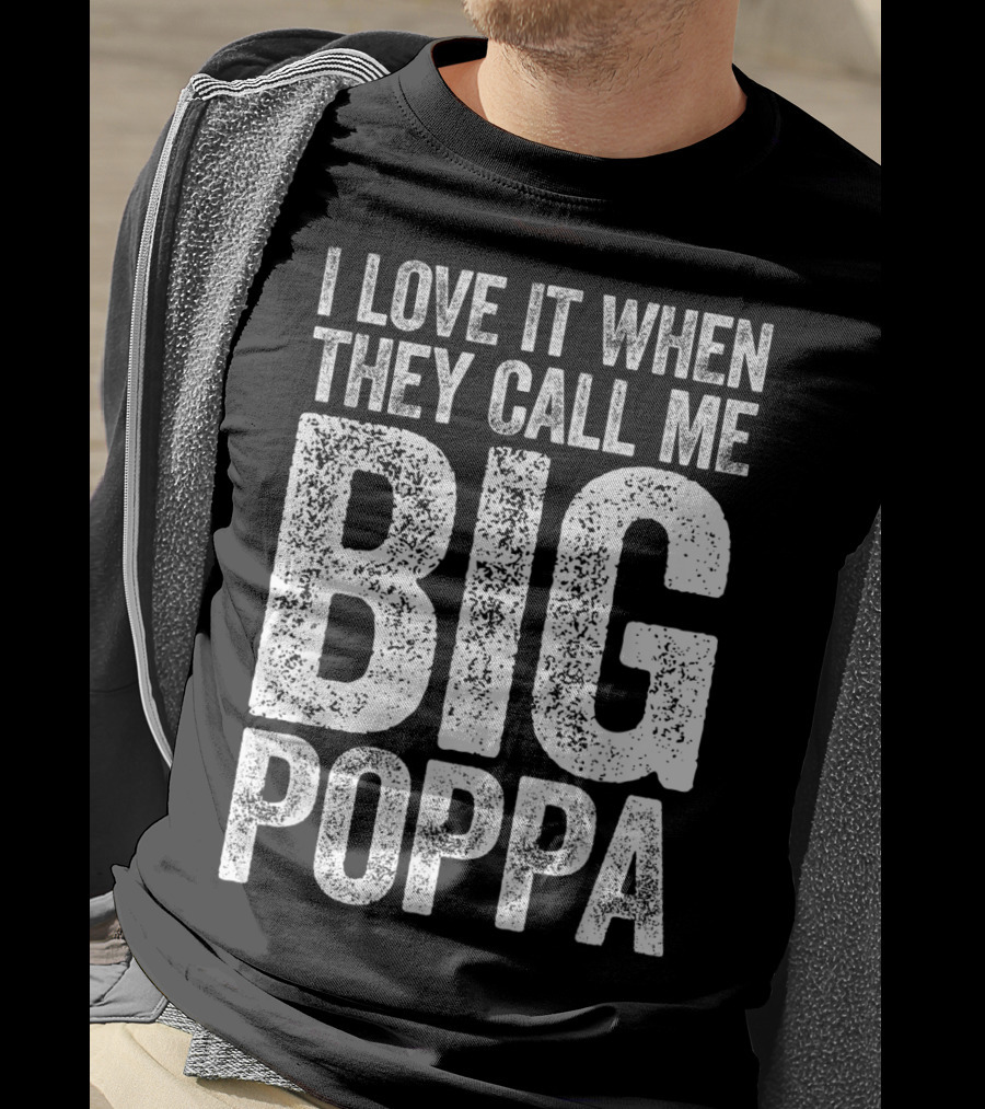 I Love It When They Call Me Big Poppa T-Shirt