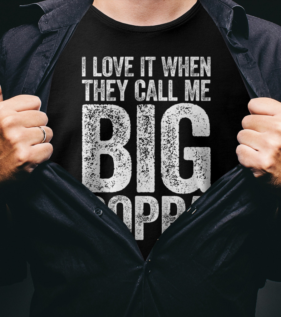 I Love It When They Call Me Big Poppa T-Shirt