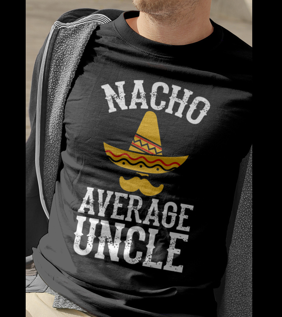 Nacho Average Uncle Funny Uncle Sombrero Mustache T-Shirt