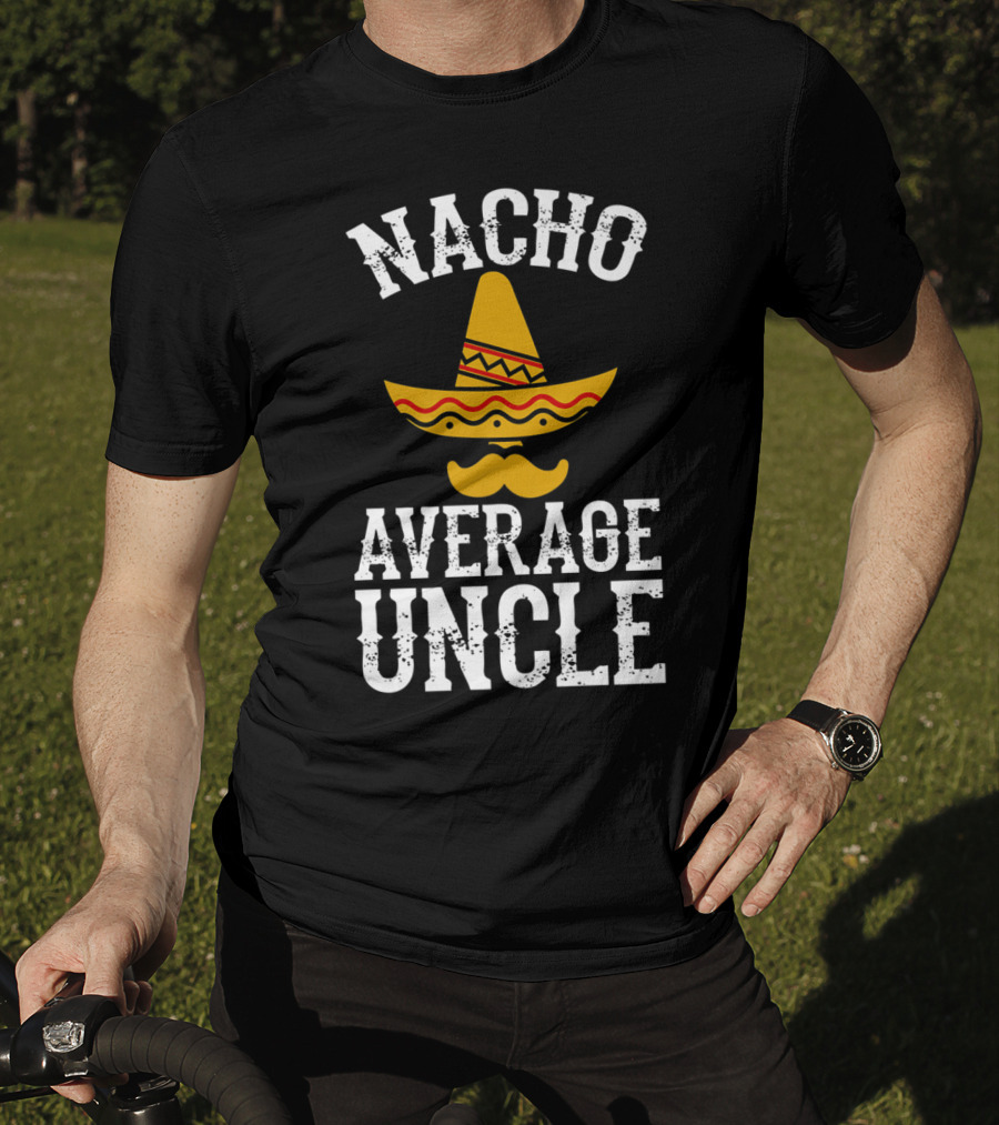 Nacho Average Uncle Funny Uncle Sombrero Mustache T-Shirt