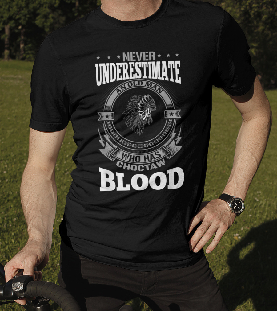 Never Underestimate An Old Man Who Has Choctaw Blood T-Shirt
