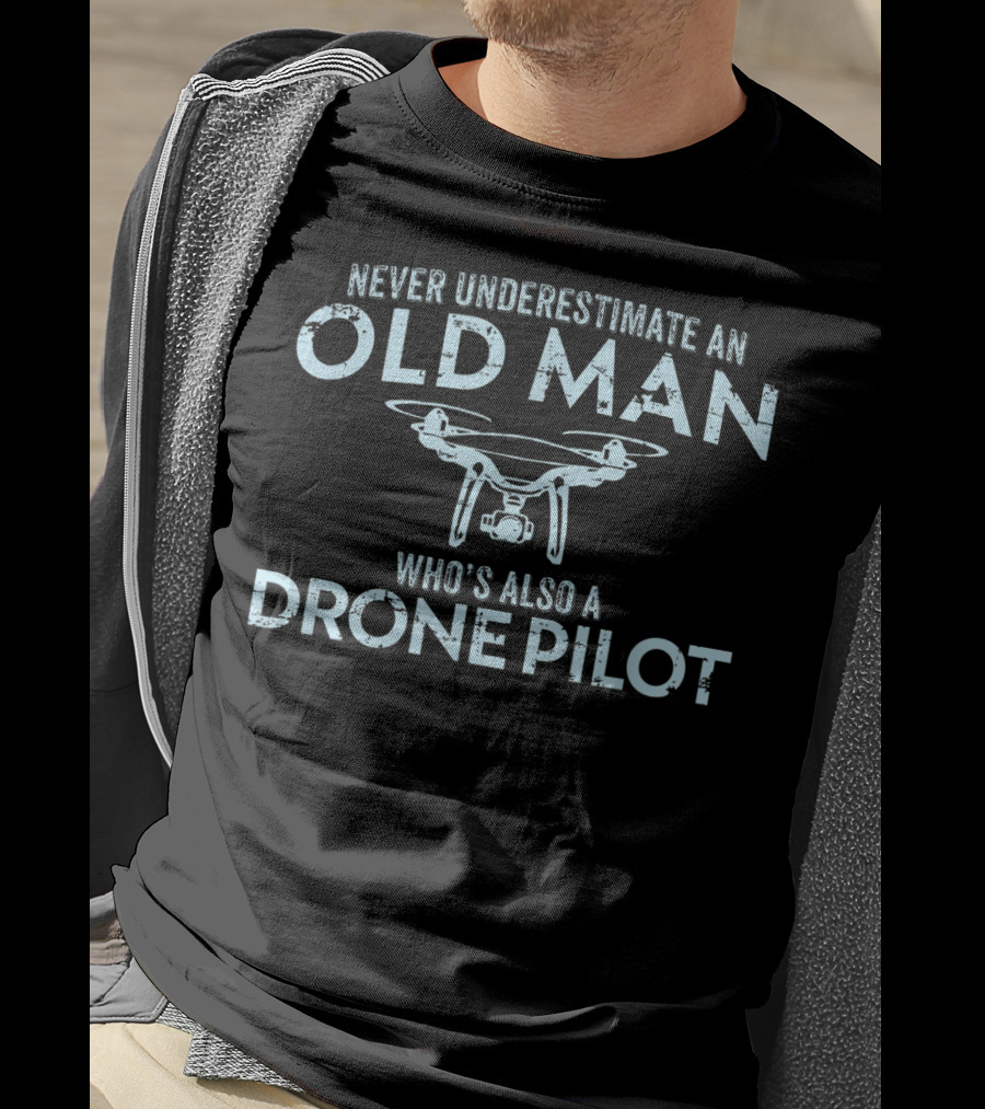 Never Underestimate An Old Man Who's Also A Drone Pilot T-Shirt