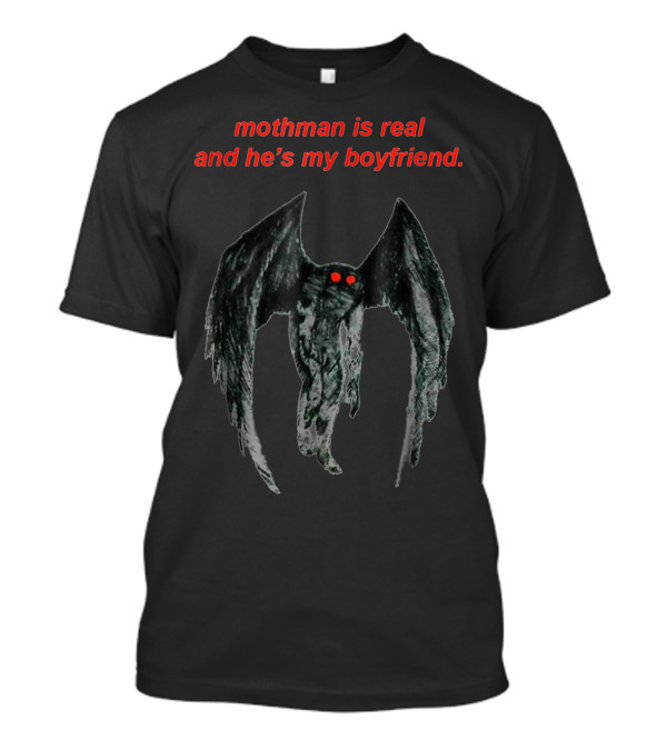 Mothman Is Real And He's My Boyfriend T-Shirt