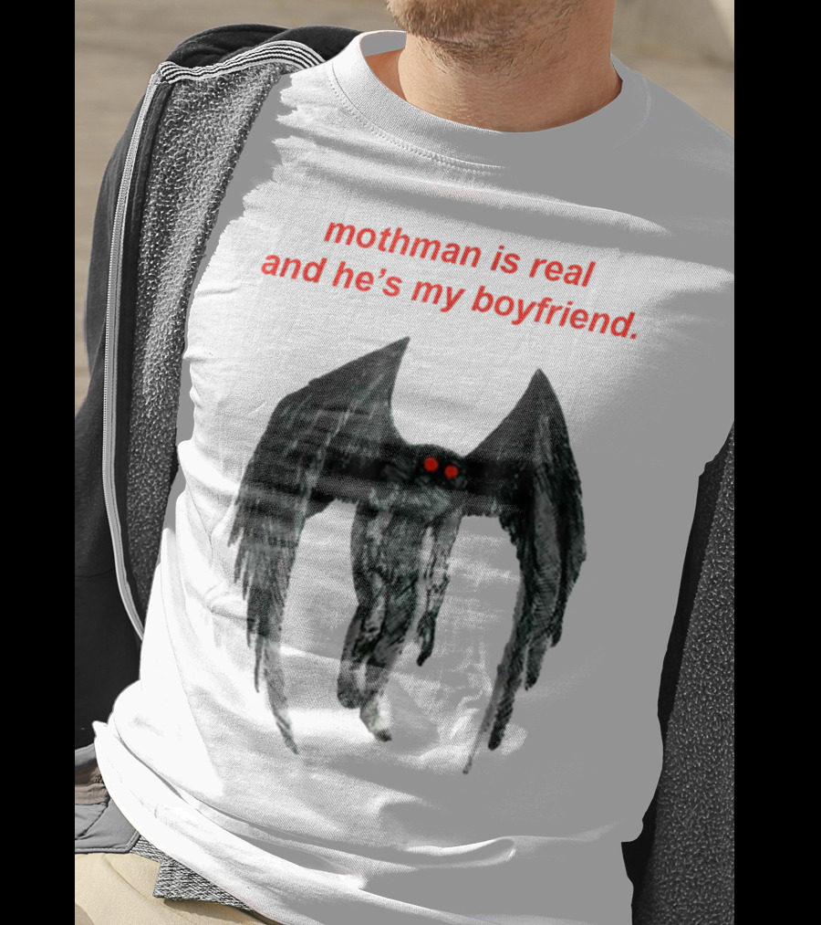 Mothman Is Real And He's My Boyfriend T-Shirt