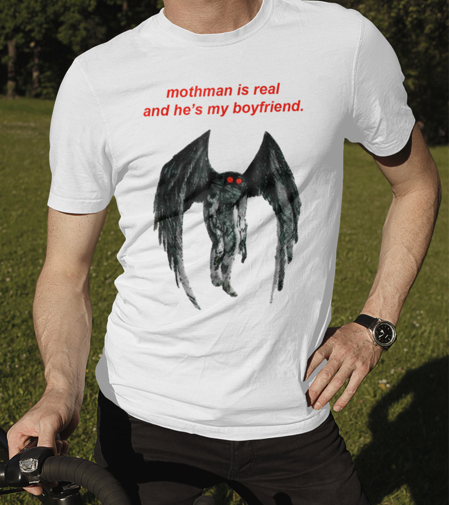 Mothman Is Real And He's My Boyfriend T-Shirt