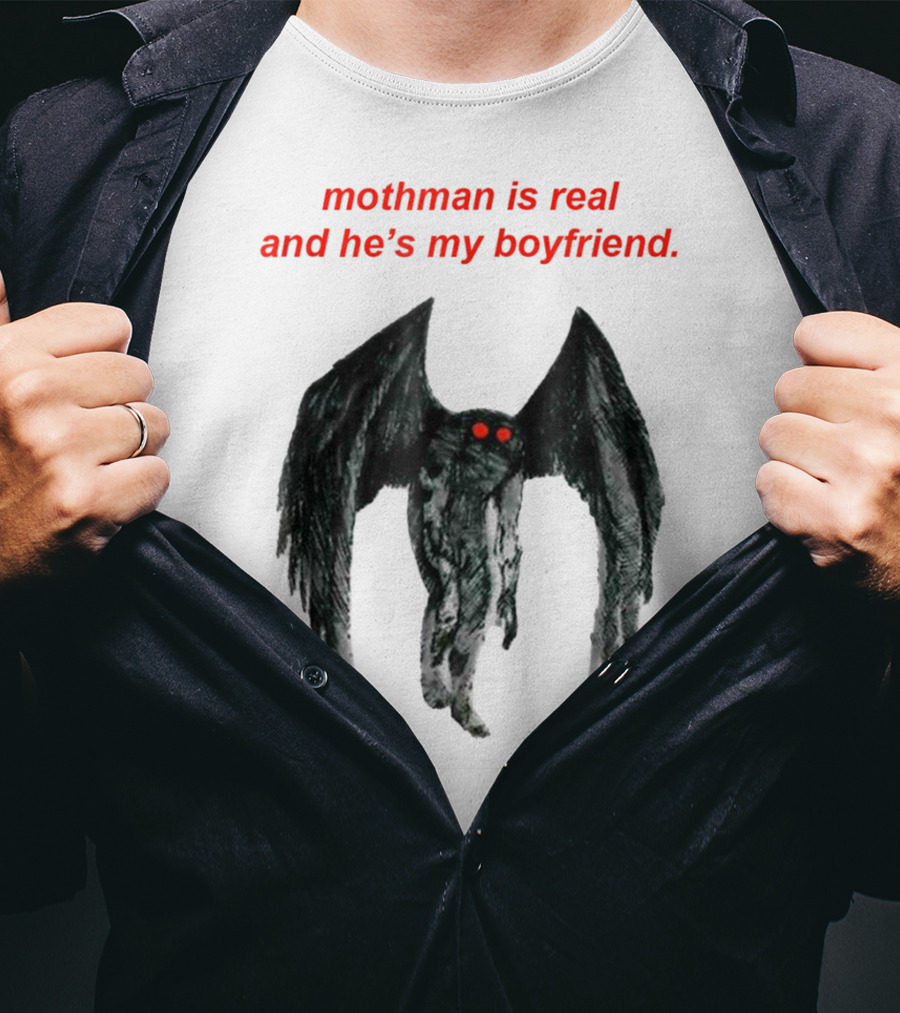 Mothman Is Real And He's My Boyfriend T-Shirt