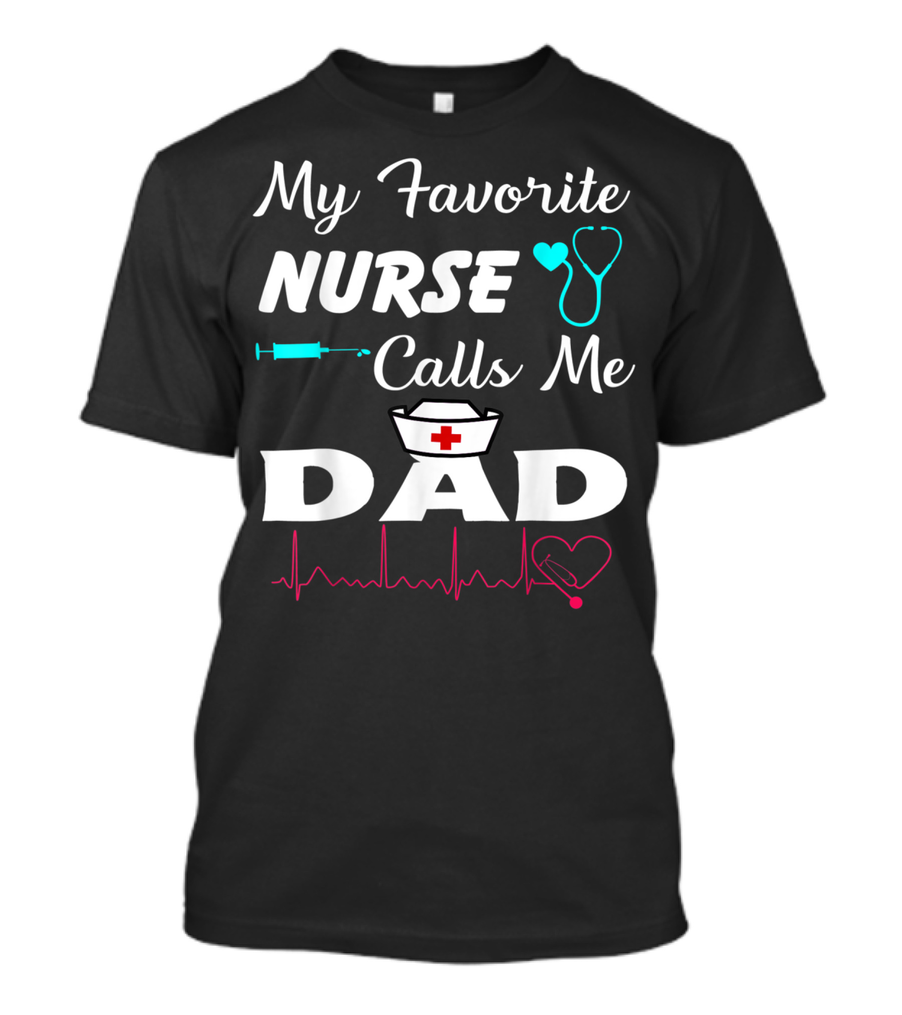 My Favorite Nurse Calls Me Dad With Stethoscope Syringe Heartbeat And Nurse Cap T-Shirt