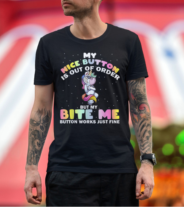 Premium T-Shirt: My Nice Button Is Out Of Order But My Bite Me Button Works Just Fine Unicorn T-Shirt My Nice Button Is Out Of Order But My Bite Me Button Works Just Fine Unicorn T-Shirt