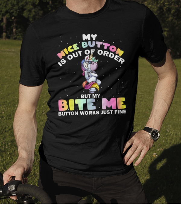 My Nice Button Is Out Of Order But My Bite Me Button Works Just Fine Unicorn T-Shirt