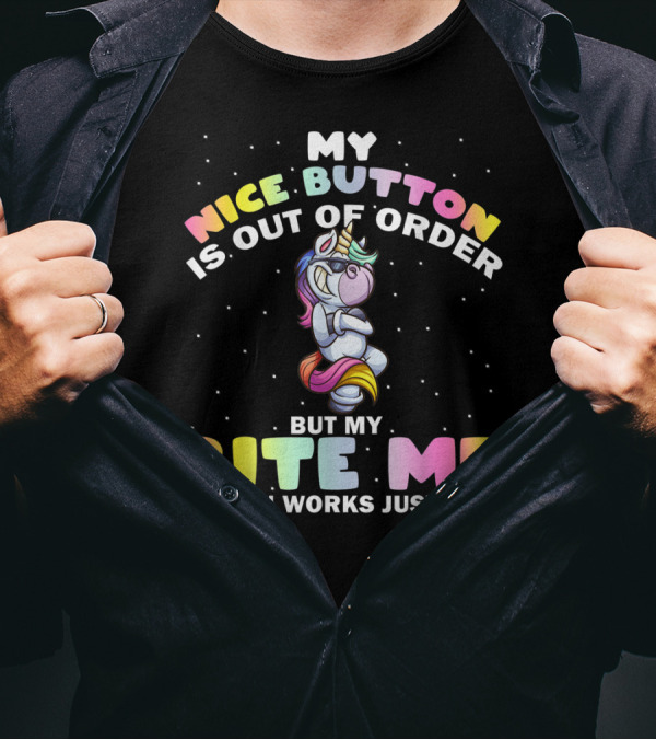 My Nice Button Is Out Of Order But My Bite Me Button Works Just Fine Unicorn T-Shirt