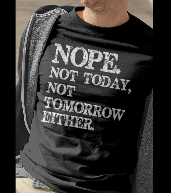 NOPE Not Today Not Tomorrow Either Humorous T-Shirt