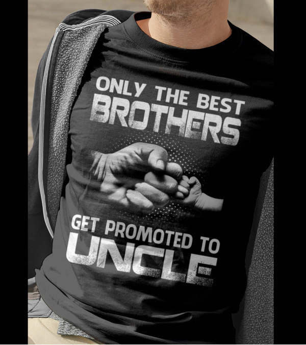 Only The Best Brothers Get Promoted To Uncle Fist Bump T-Shirt