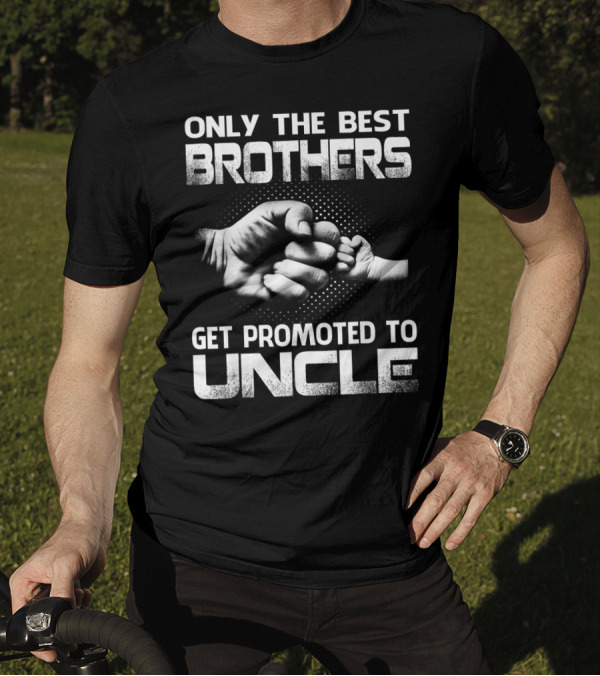 Only The Best Brothers Get Promoted To Uncle Fist Bump T-Shirt