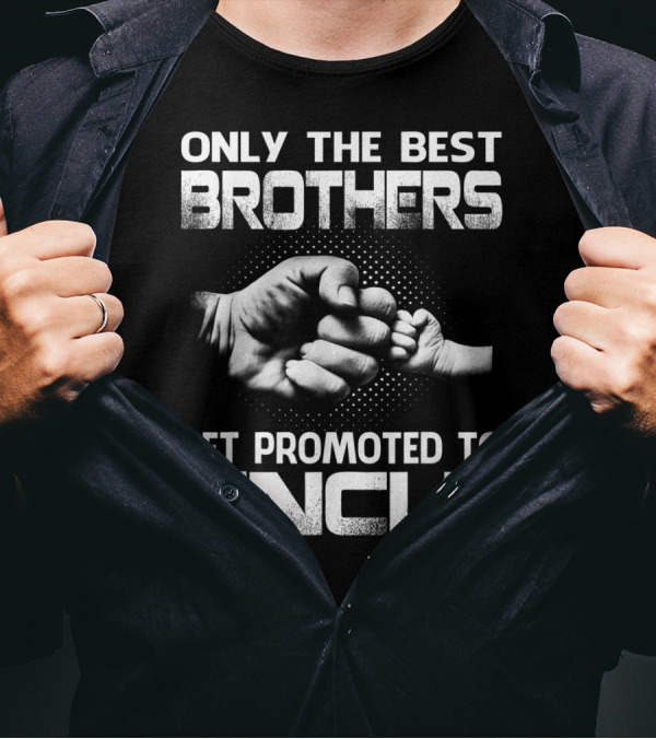 Only The Best Brothers Get Promoted To Uncle Fist Bump T-Shirt