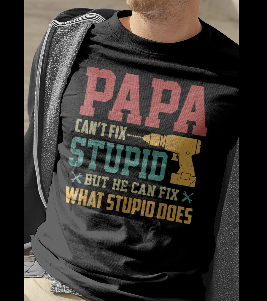 Papa Can't Fix Stupid But He Can Fix What Stupid Does Drill T-Shirt