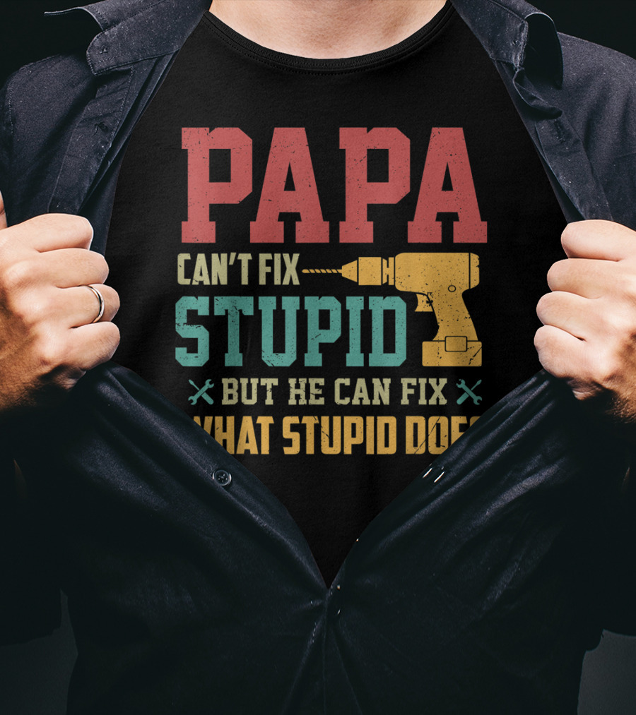 Papa Can't Fix Stupid But He Can Fix What Stupid Does Drill T-Shirt