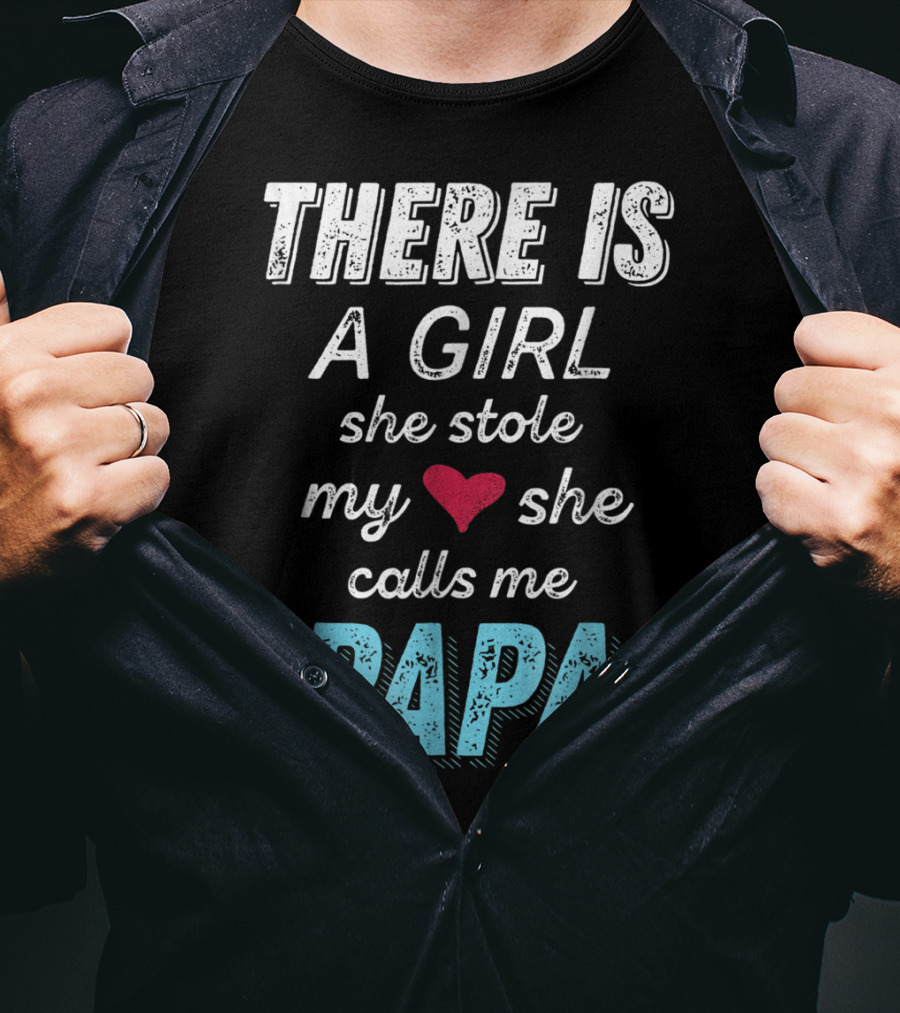 There Is A Girl She Stole My Heart She Calls ME PAPA T-Shirt
