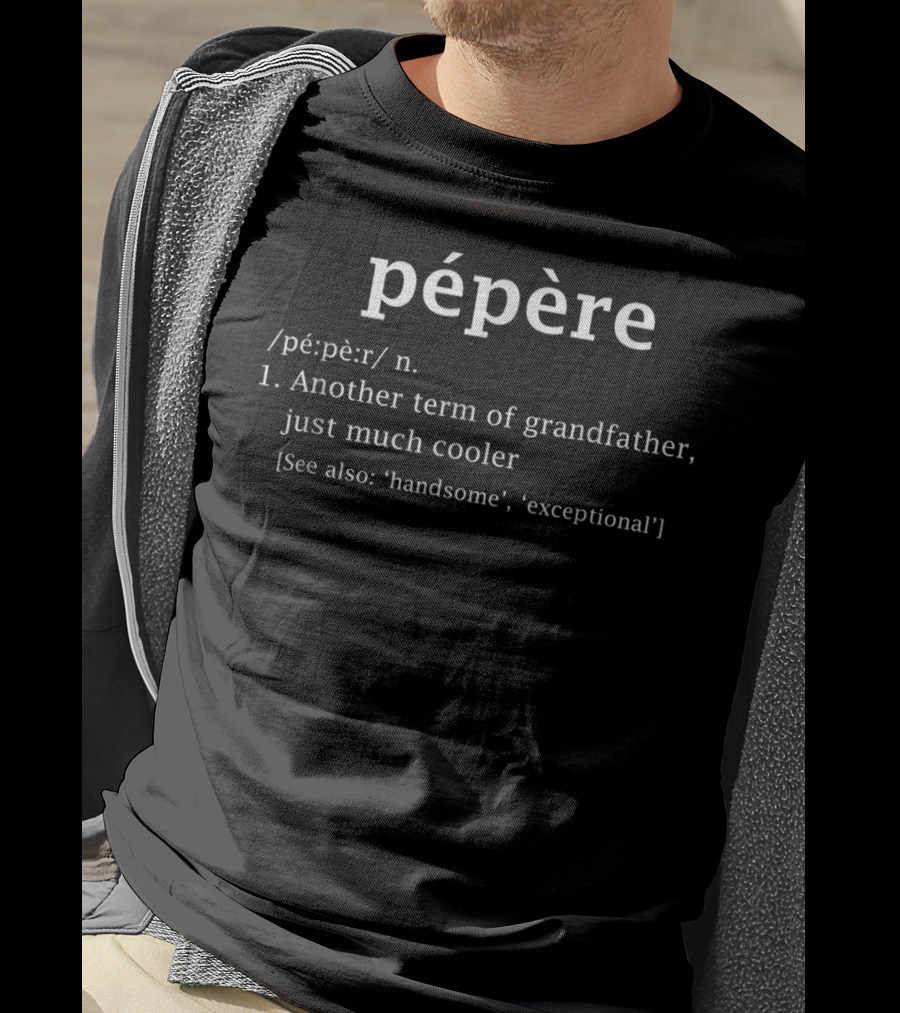 Pépère Definition Another Term Of Grandfather Just Much Cooler Funny Father's Day T-Shirt