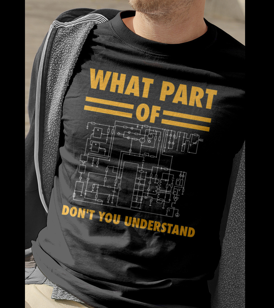 What Part Of Don't You Understand Electronic Engineering Circuit Diagram T-Shirt