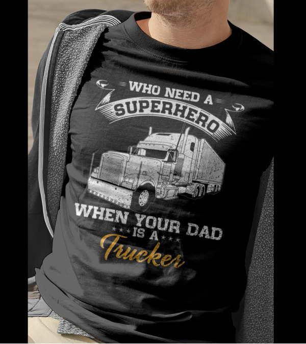 Who Need A Superhero When Your Dad Is A Trucker T-Shirt