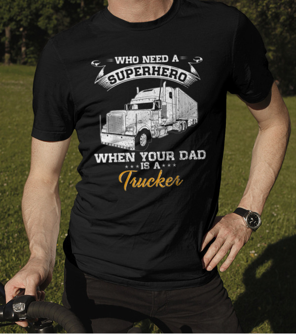 Who Need A Superhero When Your Dad Is A Trucker T-Shirt