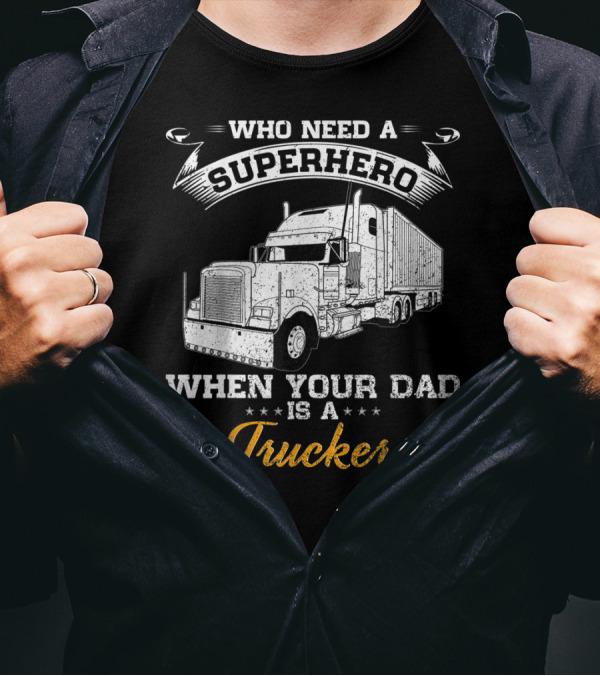 Who Need A Superhero When Your Dad Is A Trucker T-Shirt