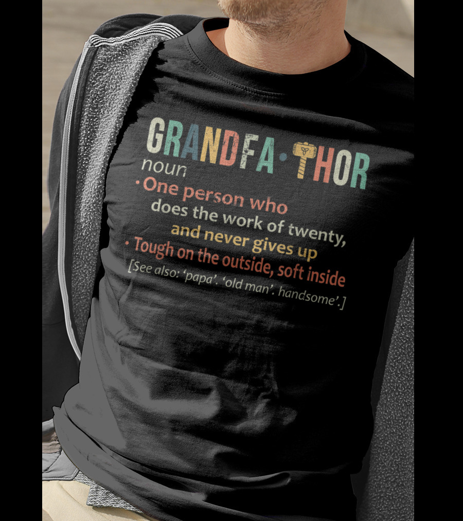 Grandfathor Noun One Person Who Does The Work Of Twenty And Never Gives Up Tough On The Outside Soft Inside See Also Papa Old Man Handsome T-Shirt