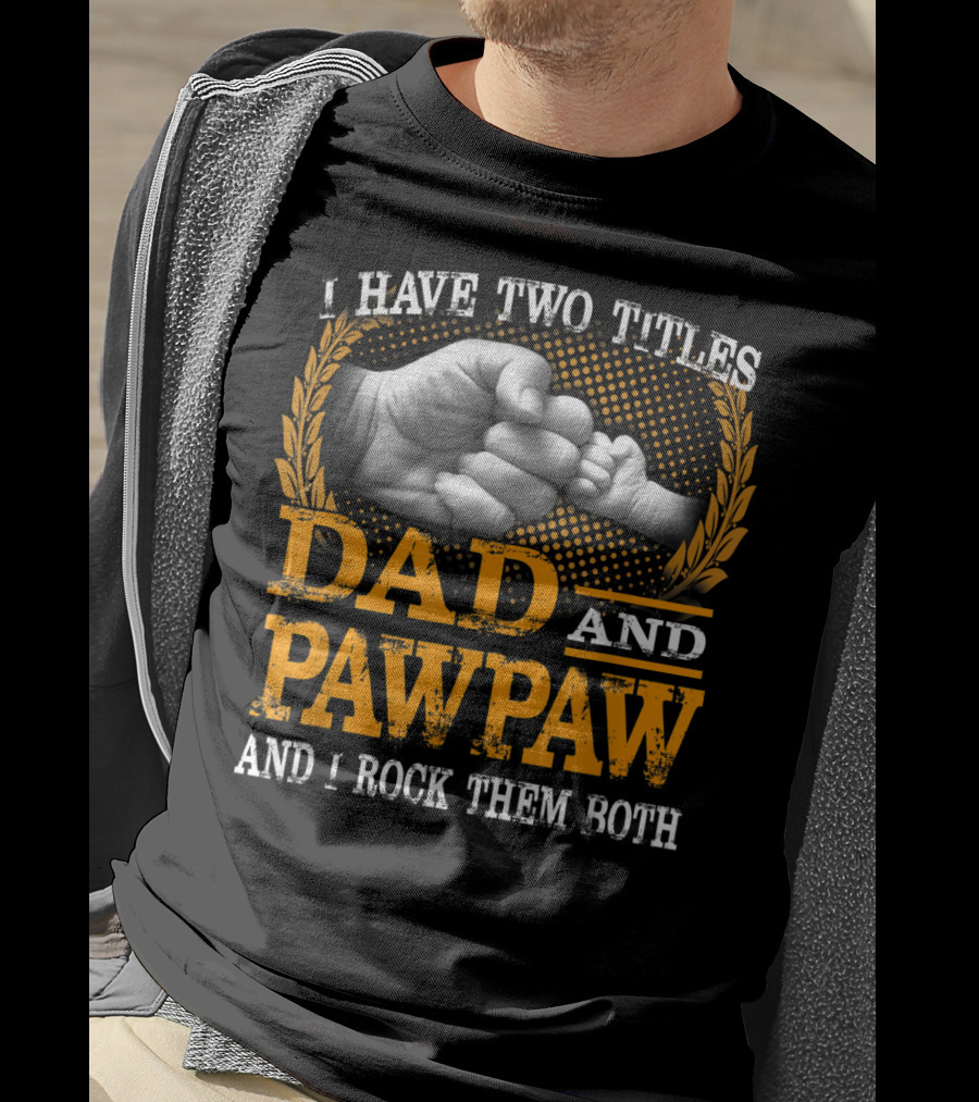 I Have Two Titles Dad And Pawpaw And I Rock Them Both Fist Bump T-Shirt