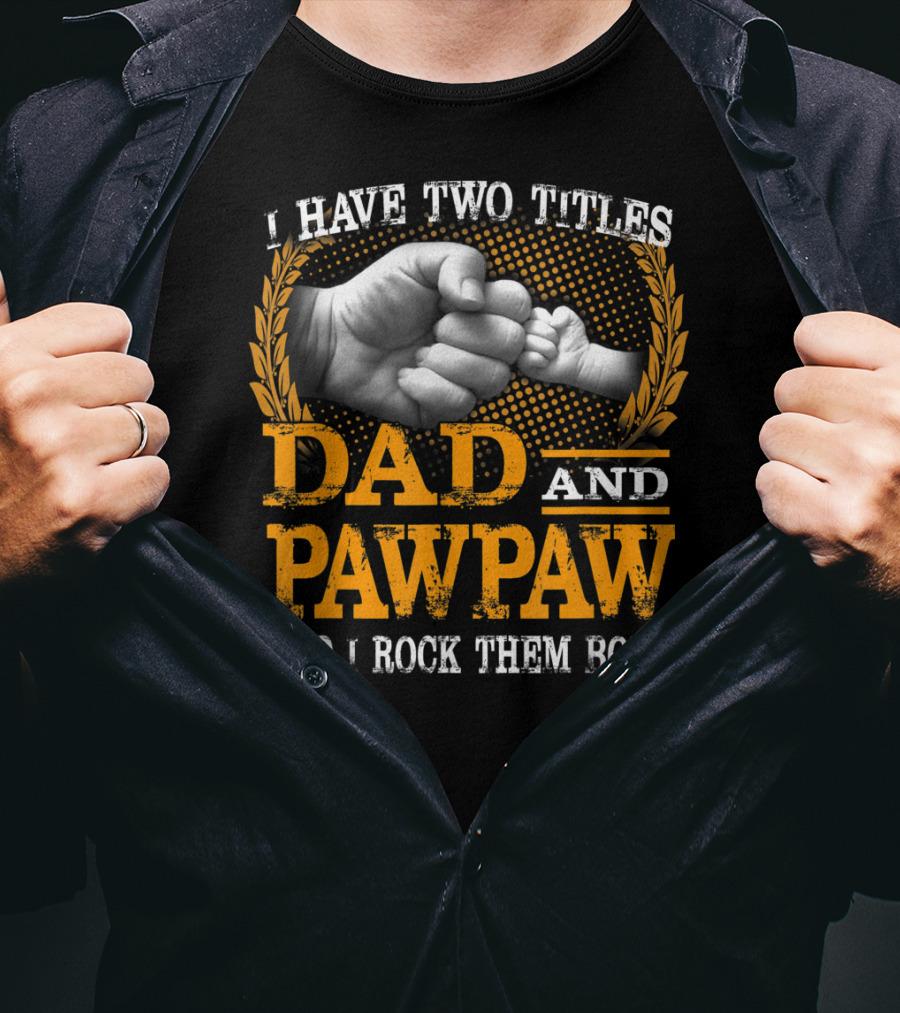 I Have Two Titles Dad And Pawpaw And I Rock Them Both Fist Bump T-Shirt