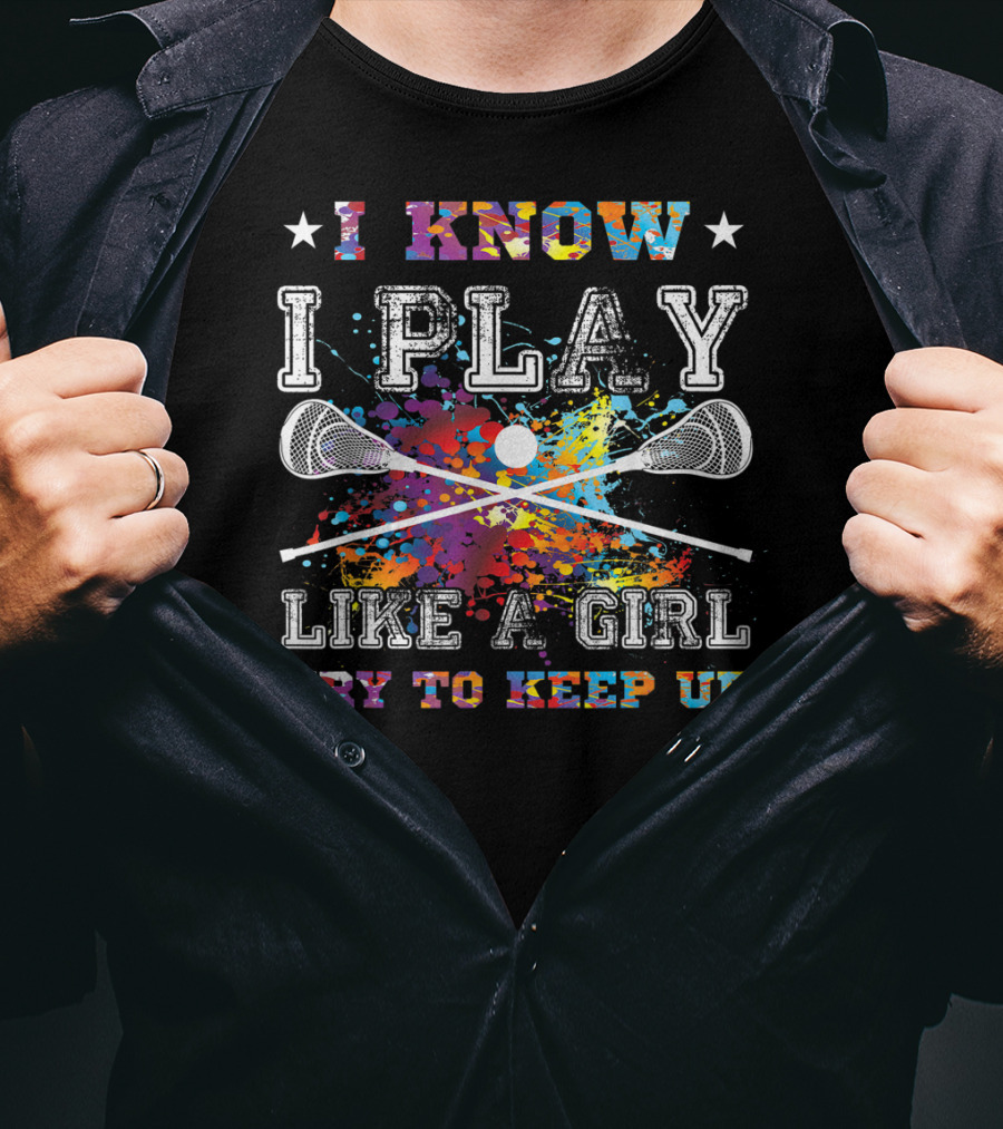 I Know I Play Like A Girl Try To Keep Up Lacrosse T-Shirt
