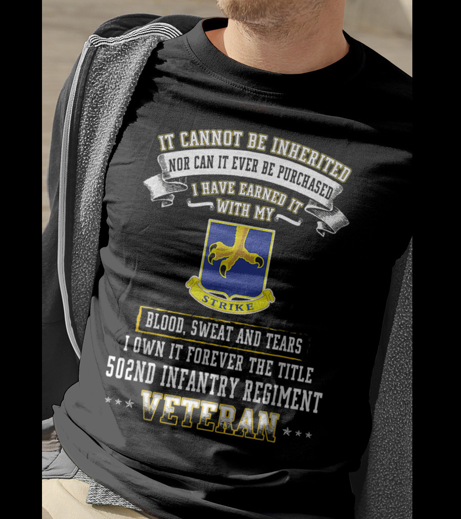 It Cannot Be Inherited Nor Can It Ever Be Purchased I Have Earned It With My Blood Sweat And Tears 502nd Infantry Regiment Veteran T-Shirt