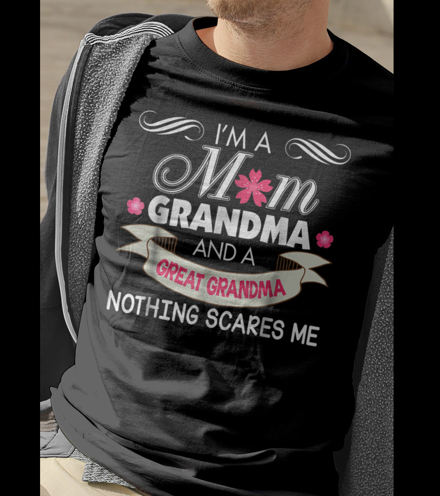 I'm A Mom Grandma And A Great Grandma Nothing Scares Me T-Shirt