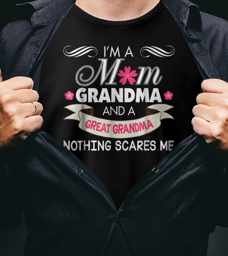 I'm A Mom Grandma And A Great Grandma Nothing Scares Me T-Shirt