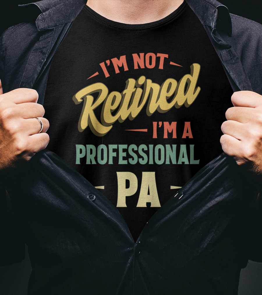 I'm Not Retired I'm A Professional PA T-Shirt
