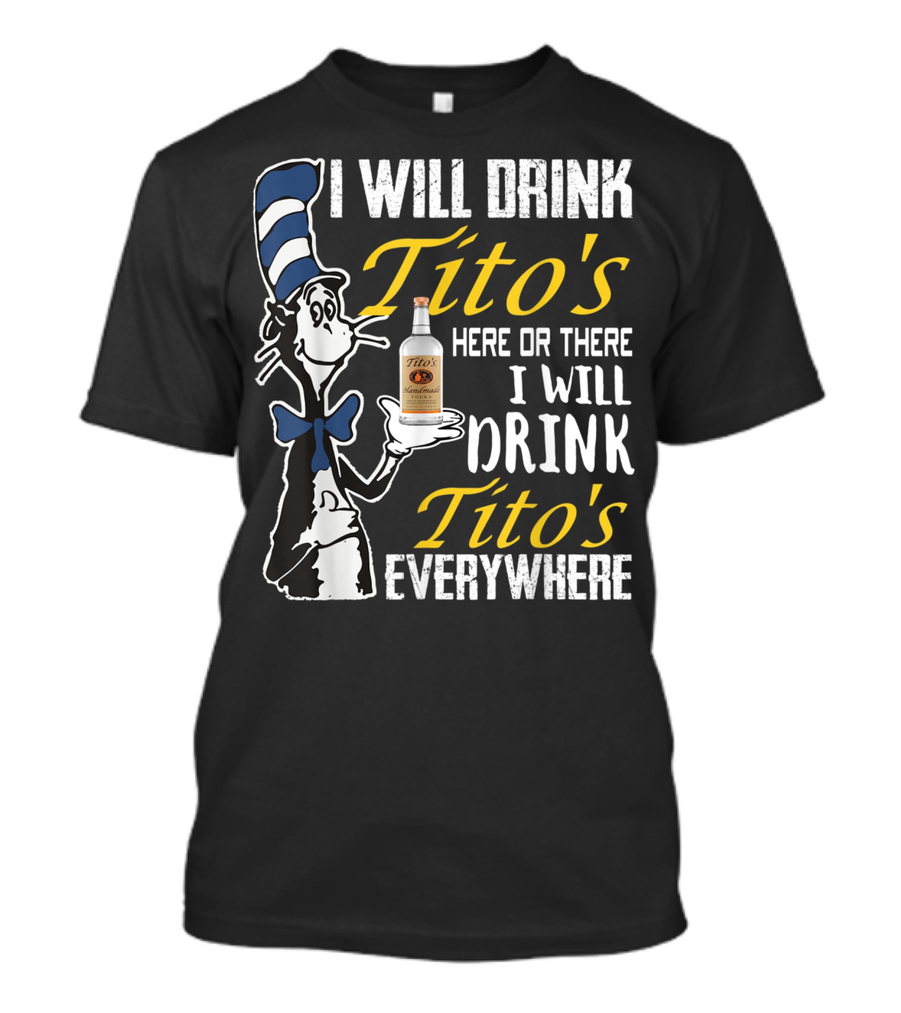 I Will Drink Tito's Here Or There I Will Drink Tito's Everywhere T-Shirt