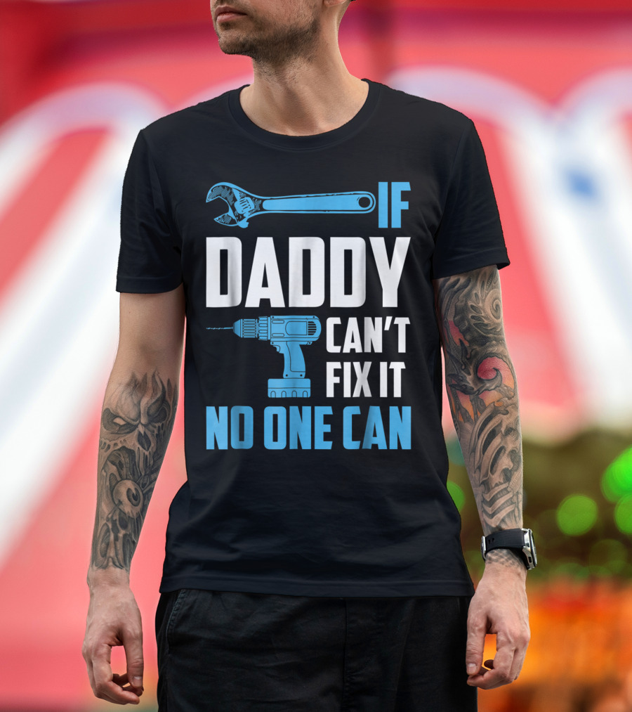 If Daddy Can't Fix It No One Can Wrench Drill Dad Repair Tools T-Shirt
