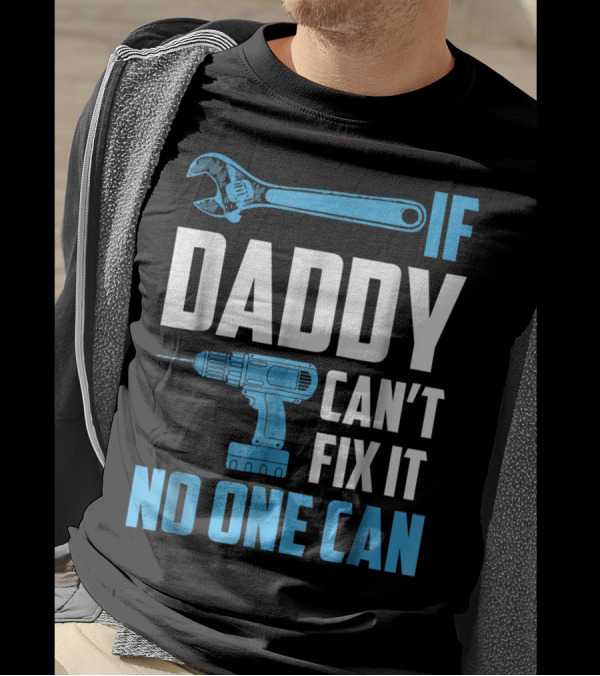 If Daddy Can't Fix It No One Can Wrench Drill Dad Repair Tools T-Shirt