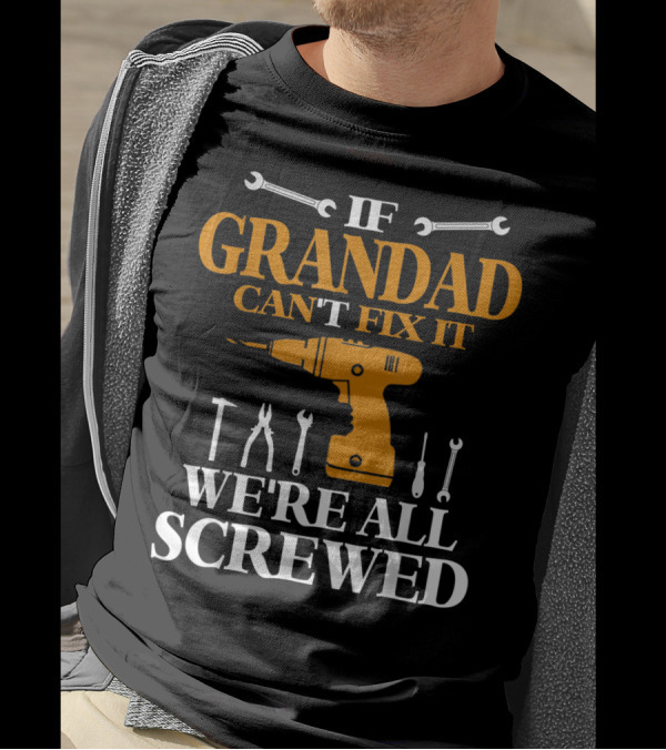 If Grandad Can't Fix It We're All Screwed Drill Tool T-Shirt