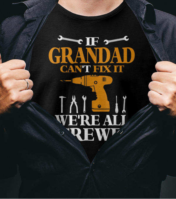 If Grandad Can't Fix It We're All Screwed Drill Tool T-Shirt