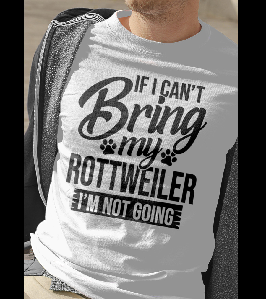 If I Can't Bring My Rottweiler I'm Not Going Rottweiler Lover T-Shirt
