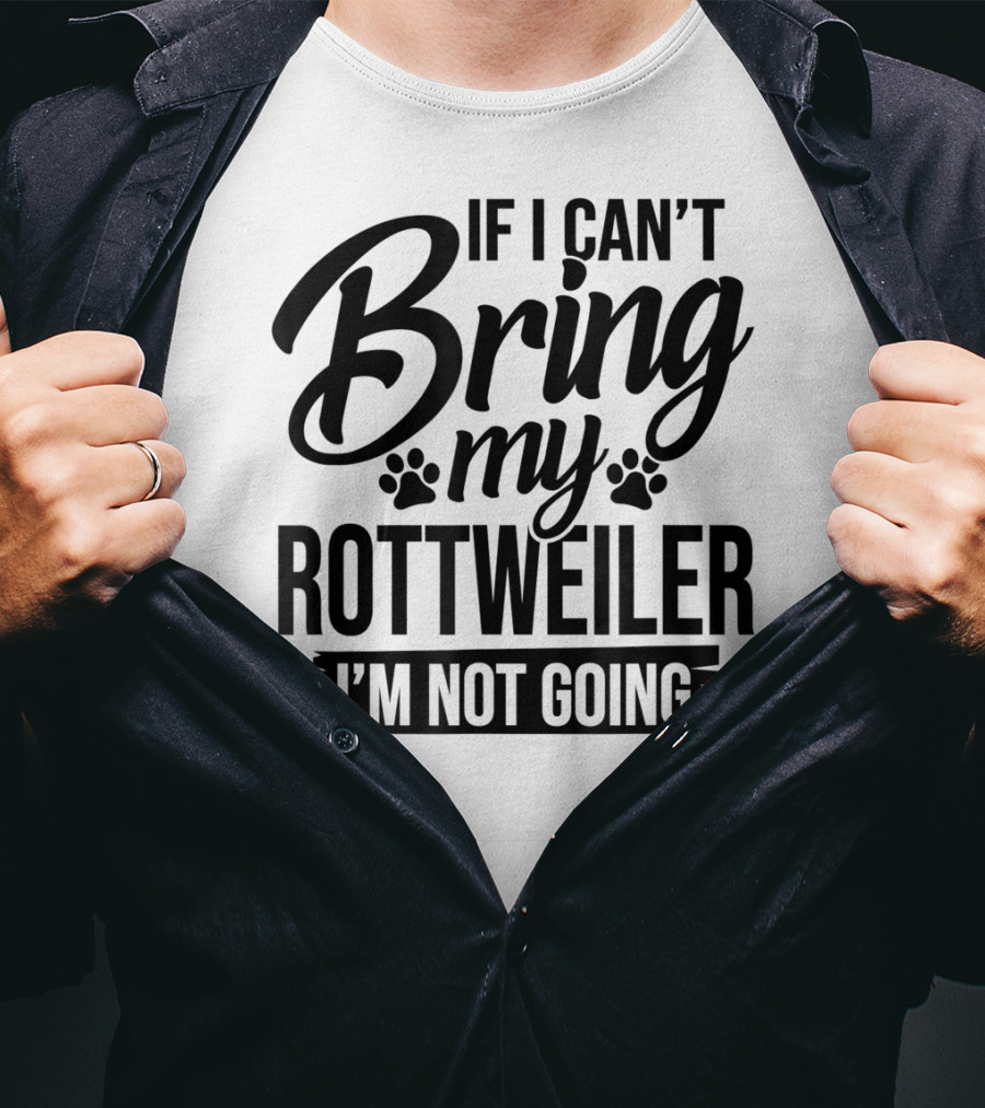 If I Can't Bring My Rottweiler I'm Not Going Rottweiler Lover T-Shirt