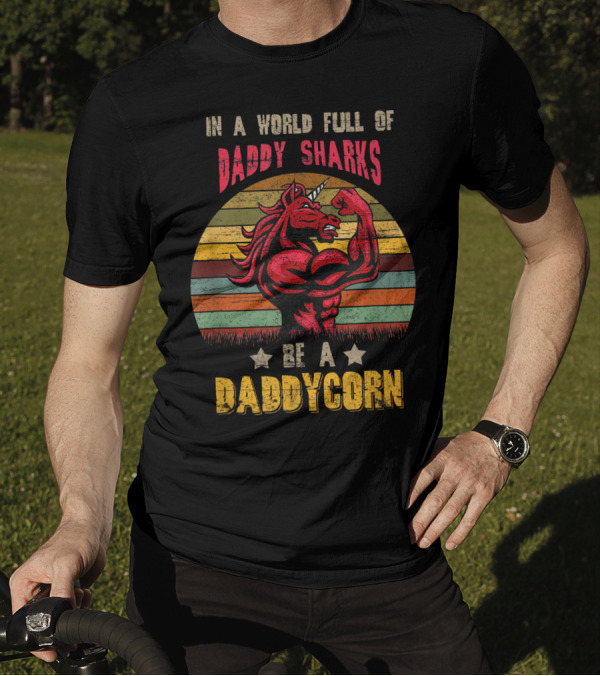 In A World Full Of Daddy Sharks Be A Daddycorn Vintage Unicorn T-Shirt