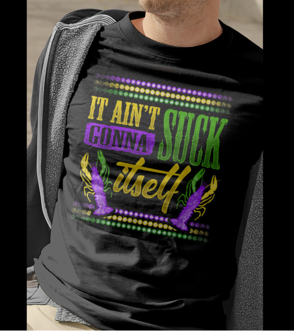 It Ain't Gonna Suck Itself Dirty Mardi Gras Crawfish T-Shirt