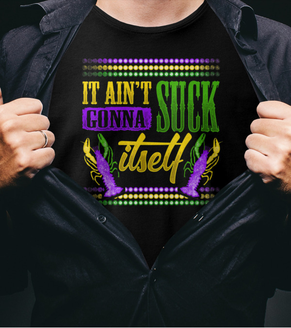 It Ain't Gonna Suck Itself Dirty Mardi Gras Crawfish T-Shirt
